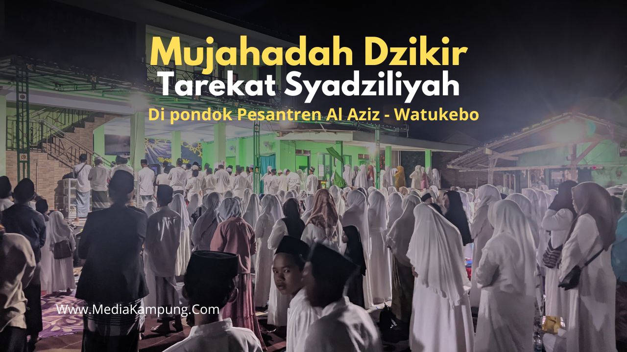 Tarekat Syadziliyah: Sejarah, Ajaran, dan Mujahadah Dzikir di Pondok Pesantren Al Aziz mujahadah dzikir tarekat syadziliyah di pondok pesantren al aziz watukebo