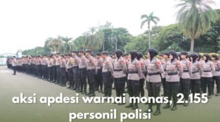 Polisi mengamankan aksi APDESI di kawasan Monas dengan 2.155 personel.