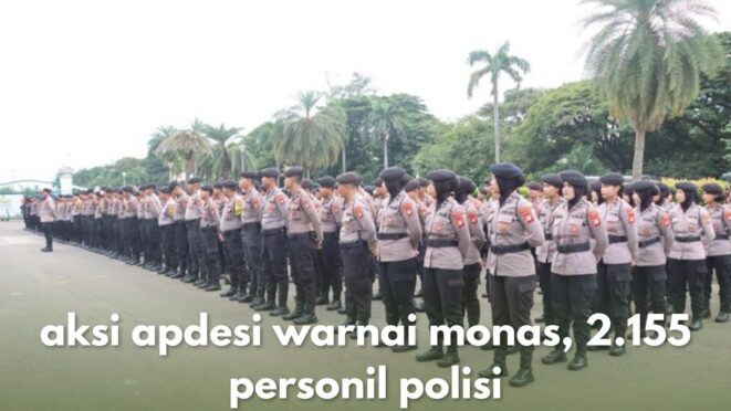Polisi mengamankan aksi APDESI di kawasan Monas dengan 2.155 personel.