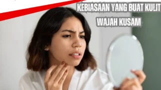 7 Kebiasaan Sehari-hari yang Tanpa Sadar Membuat Kulit Kusam