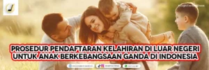 Mau Tahu? Anak Lahir di Luar Negeri Bisa Jadi WNI Tanpa Ribet – Simak Aturannya!