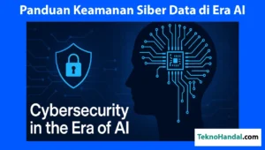 Panduan Praktis Keamanan Siber di Era Digital: Dari Penanganan Data hingga Ancaman AI