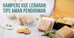 tips mengirim hampers lebaran ke luar kota aman: Persiapan Awal