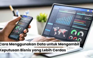 Bagaimana Memanfaatkan Data Analytics untuk Keputusan Bisnis: Langkah-Langkah Strategis