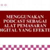 Kenapa Podcast Menjadi Strategi Pemasaran yang Efektif