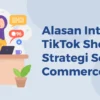 Kenapa TikTok Menjadi Platform Ideal untuk Promosi Produk