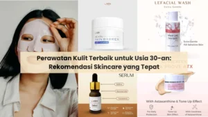 Mengapa Kulit di Usia 30-an Memerlukan Perawatan Khusus?