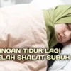 Mengapa Tidur setelah Subuh Sangat Berbahaya bagi Tubuh?