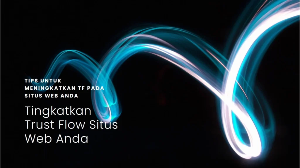 Teknik Lanjutan untuk Cara Meningkatkan Trust Flow Situs
