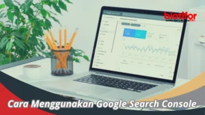 tutorial penggunaan google search console: Panduan Langkah demi Langkah