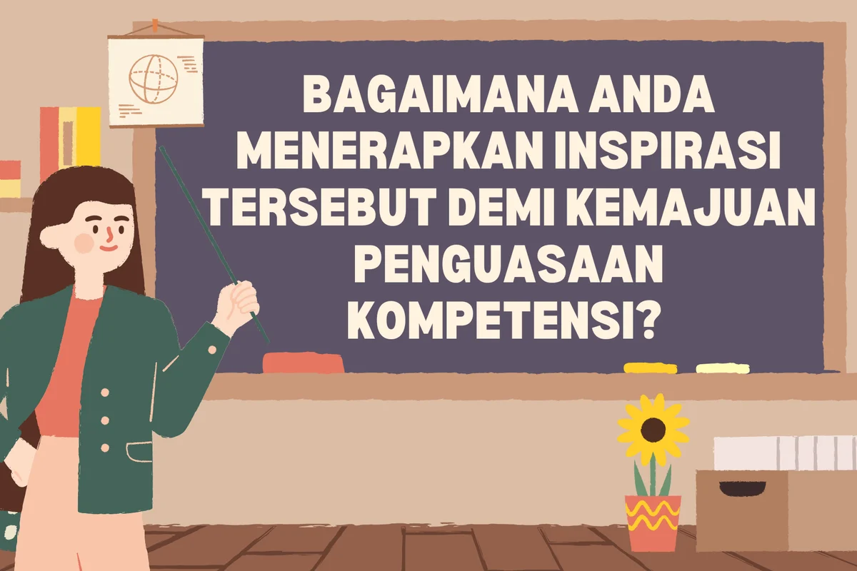 Cara Menerapkan Inspirasi untuk Meningkatkan Penguasaan Kompetensi di Dunia Pendidikan