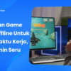 Game Offline yang Cocok untuk Pemain Berpengalaman: Kriteria Utama