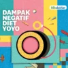 Kenali Efek Diet Yoyo yang Bisa Ganggu Metabolisme Tubuh
