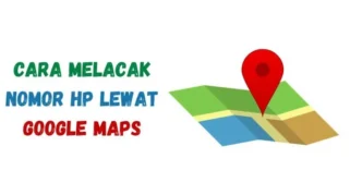 Paling Praktis! Cara Melacak Nomor HP Lewat Google Maps Gratis 2026