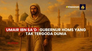 Kisah Umair bin Saad: Gubernur Zuhud Berjiwa Prajurit yang Tak Pernah Kirim Laporan ke Umar
